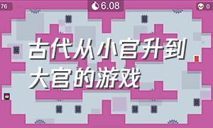 古代从小官升到大官的游戏