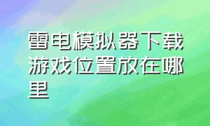 雷电模拟器下载游戏位置放在哪里