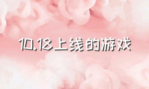 10.18上线的游戏