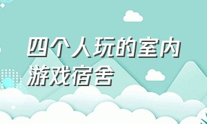 四个人玩的室内游戏宿舍