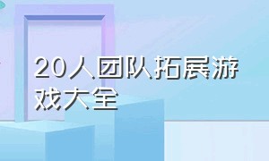 20人团队拓展游戏大全