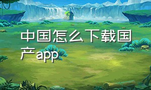 中国怎么下载国产app