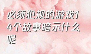 必须犯规的游戏14个故事暗示什么呢