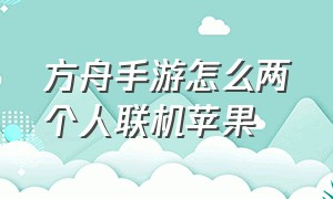 方舟手游怎么两个人联机苹果