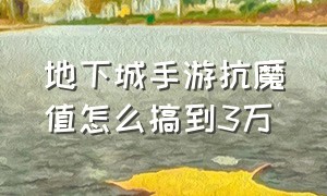 地下城手游抗魔值怎么搞到3万