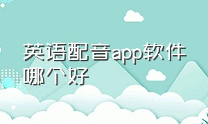 英语配音app软件哪个好