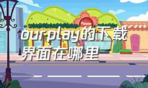 ourplay的下载界面在哪里