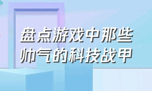 盘点游戏中那些帅气的科技战甲