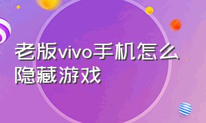 老版vivo手机怎么隐藏游戏