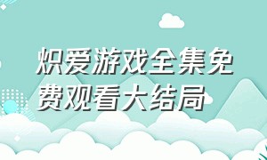 炽爱游戏全集免费观看大结局