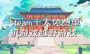steam十大免费单机游戏越野游戏