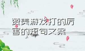 赞美游戏打的厉害的短句文案