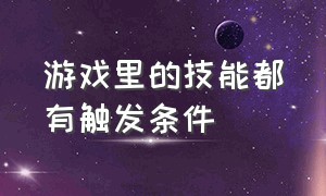 游戏里的技能都有触发条件