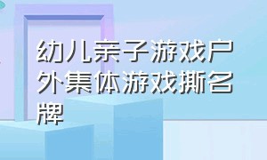 幼儿亲子游戏户外集体游戏撕名牌