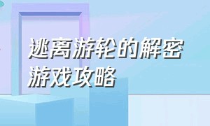 逃离游轮的解密游戏攻略