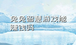 兔兔智慧游戏能赚钱吗