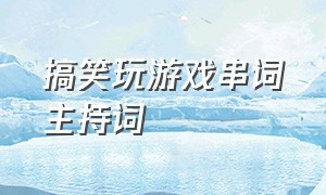 搞笑玩游戏串词主持词