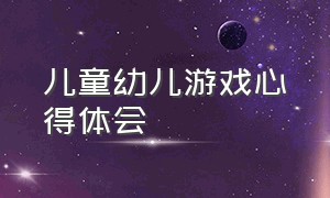 儿童幼儿游戏心得体会