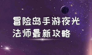 冒险岛手游夜光法师最新攻略