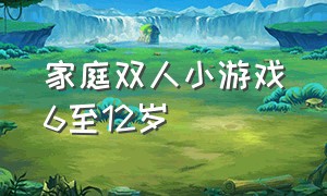 家庭双人小游戏6至12岁