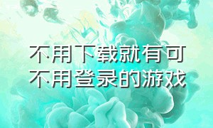 不用下载就有可不用登录的游戏