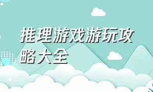 推理游戏游玩攻略大全