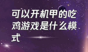 可以开机甲的吃鸡游戏是什么模式