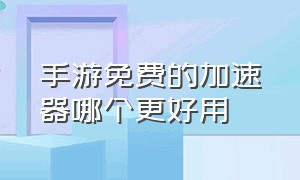 手游免费的加速器哪个更好用