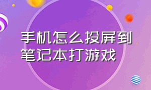 手机怎么投屏到笔记本打游戏