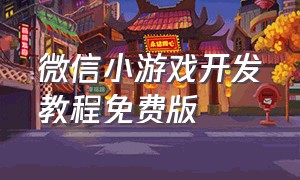 微信小游戏开发教程免费版