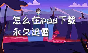 怎么在ipad下载永久迅雷