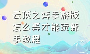 云顶之弈手游版怎么弄才能玩新手教程