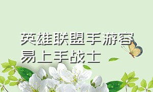 英雄联盟手游容易上手战士