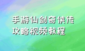 手游仙剑奇侠传攻略视频教程