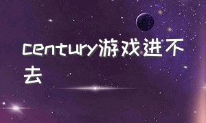 century游戏进不去