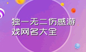 独一无二伤感游戏网名大全