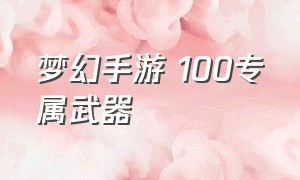 梦幻手游 100专属武器