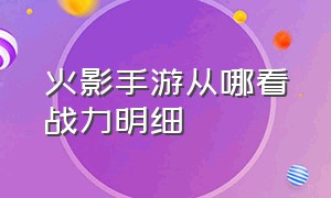 火影手游从哪看战力明细