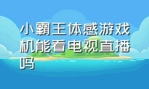 小霸王体感游戏机能看电视直播吗