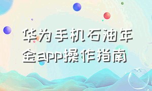 华为手机石油年金app操作指南