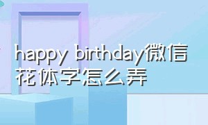 happy birthday微信花体字怎么弄