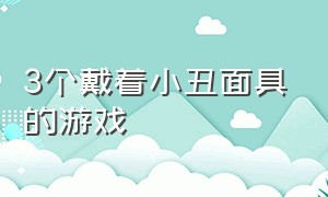 3个戴着小丑面具的游戏