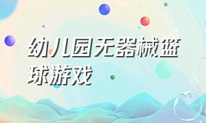 幼儿园无器械篮球游戏