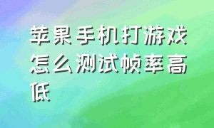 苹果手机打游戏怎么测试帧率高低