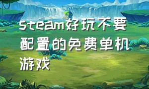 steam好玩不要配置的免费单机游戏