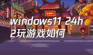 windows11 24h2玩游戏如何