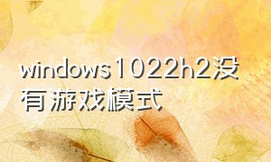 windows1022h2没有游戏模式