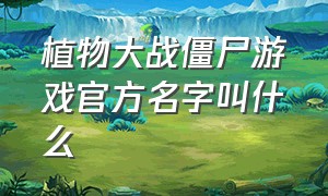 植物大战僵尸游戏官方名字叫什么