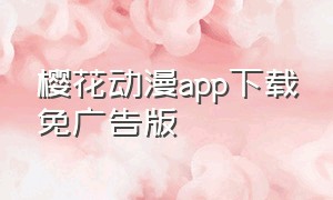 樱花动漫app下载免广告版