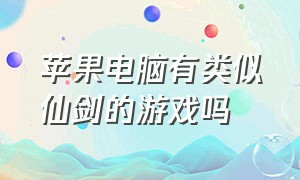 苹果电脑有类似仙剑的游戏吗